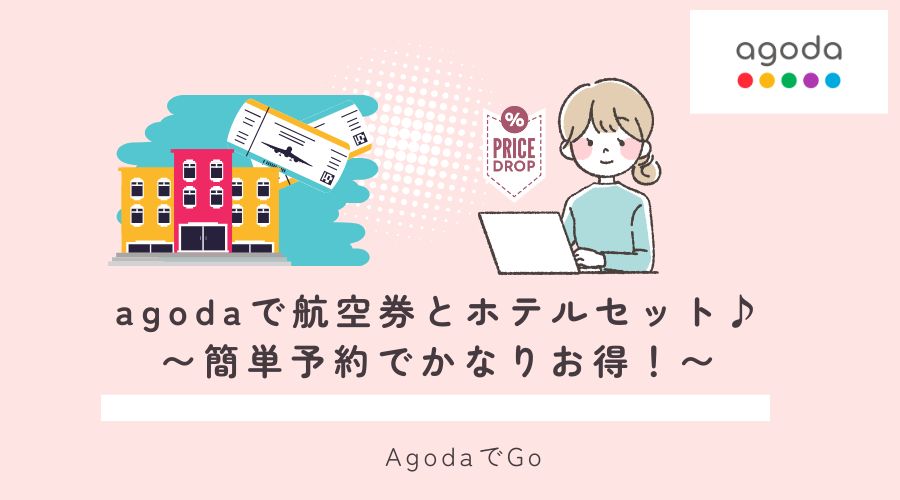 agodaで航空券とホテルセットがお得なワケを解説