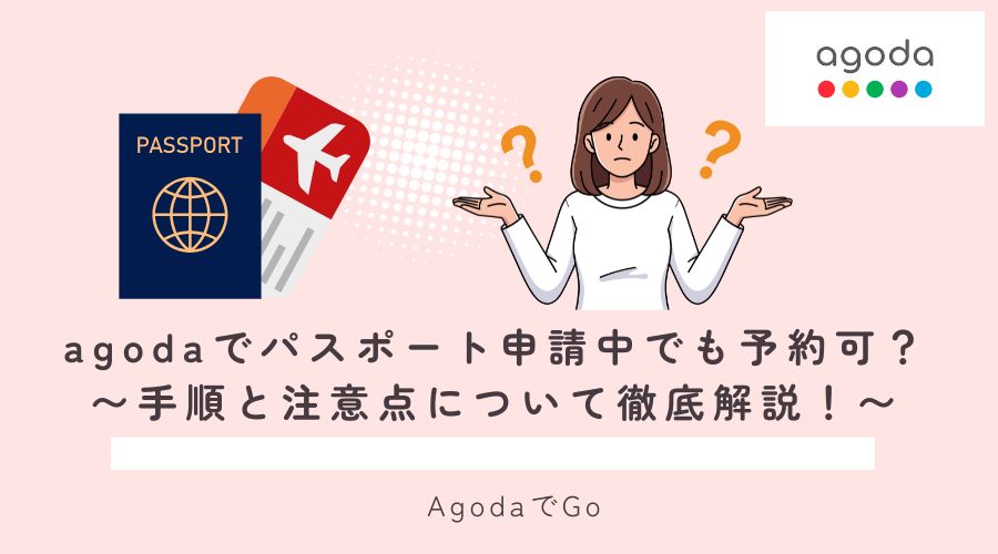 agodaでパスポート申請中でも、予約は可能なのか解説
